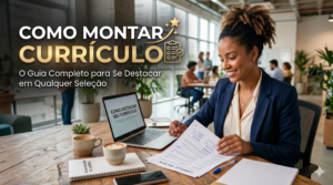 Como Montar Currículo O Guia Completo para Se Destacar em Qualquer Seleção